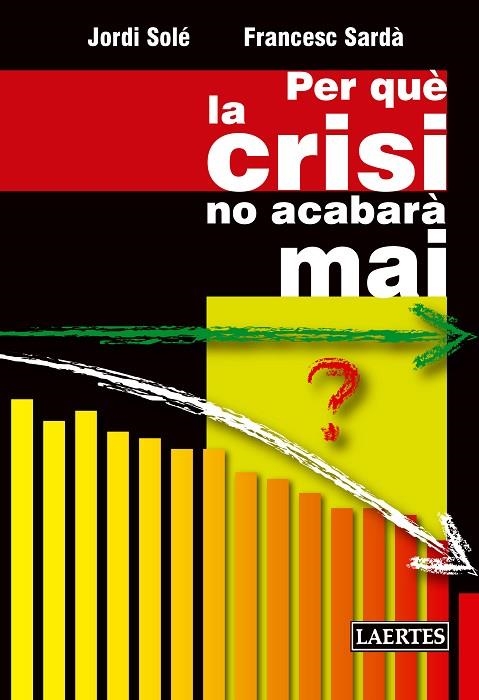 PER QUÈ LA CRISI NO ACABARÀ MAI | 9788475849829 | SOLÉ OLLÉ,JORDI/SARDÀ AMILLS,FRANCESC | Llibreria Geli - Llibreria Online de Girona - Comprar llibres en català i castellà