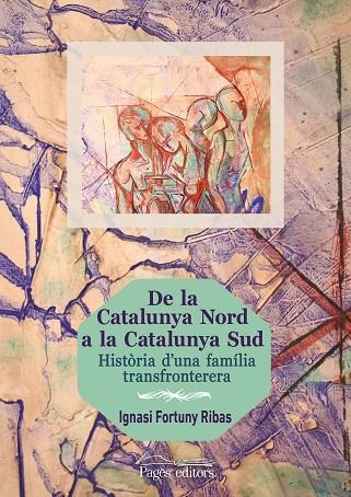 DE LA CATALUNYA NORD A LA CATALUNYA SUD.HISTÒRIA D'UNA FAMÍLIA TRANSFRONTERERA | 9788499756714 | FORTUNY RIBAS,IGNASI | Llibreria Geli - Llibreria Online de Girona - Comprar llibres en català i castellà