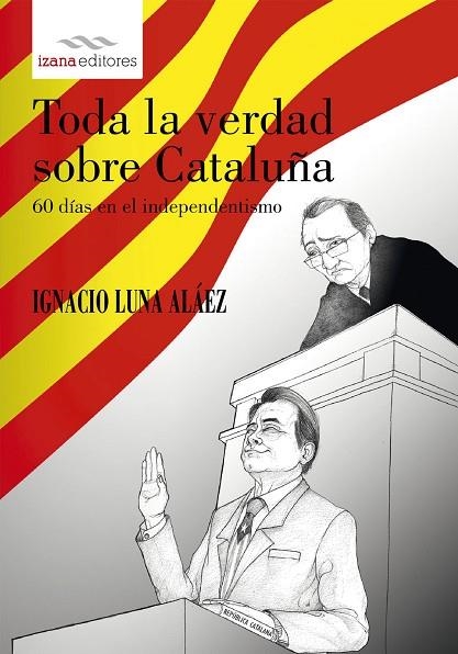 TODA LA VERDAD SOBRE CATALUÑA.60 DÍAS EN EL INDEPENDENTISMO | 9788494456732 | LUNA ALAEZ,IGNACIO | Llibreria Geli - Llibreria Online de Girona - Comprar llibres en català i castellà