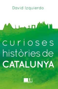 CURIOSES HISTORIES DE CATALUNYA | 9788416279401 | IZQUIERDO SALAS,DAVID | Llibreria Geli - Llibreria Online de Girona - Comprar llibres en català i castellà