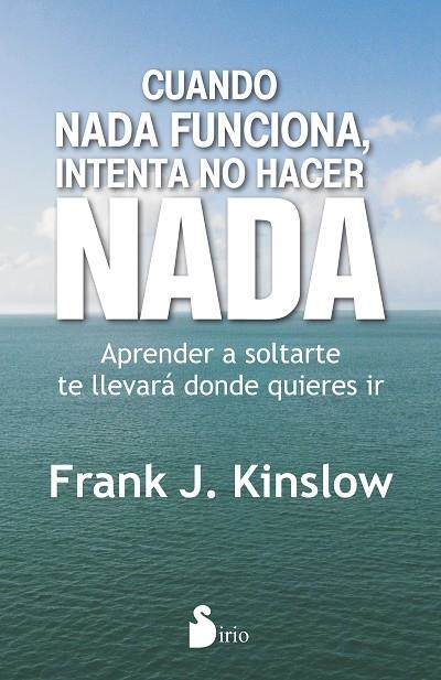 CUANDO NADA FUNCIONA,INTENTA NO HACER NADA.APRENDER A SOLTARTE TE LLEVARÁ DONDE QUIERES IR | 9788416579204 | KINSLOW,DR.FRANK J. | Llibreria Geli - Llibreria Online de Girona - Comprar llibres en català i castellà