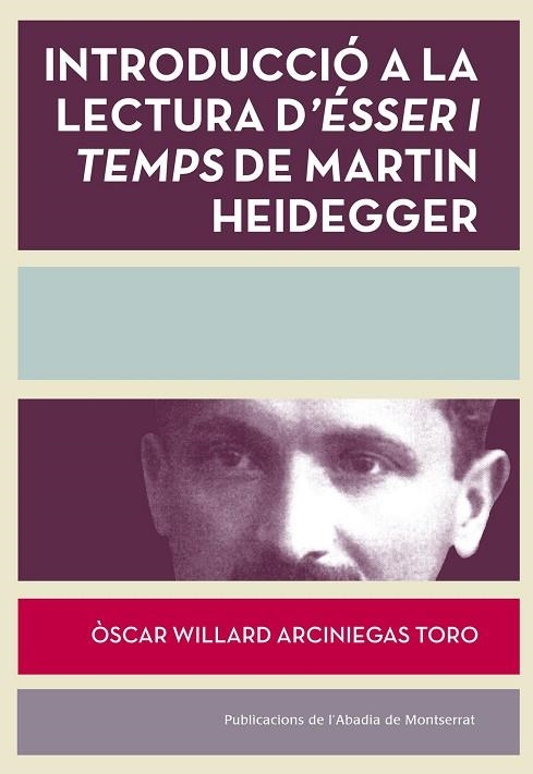 INTRODUCCIÓ A LA LECTURA D'ÉSSER I TEMPS DE MARTÍN HEIDEGGER | 9788498838084 | ARCINIEGAS TORO,ÒSCAR WILLARD | Llibreria Geli - Llibreria Online de Girona - Comprar llibres en català i castellà