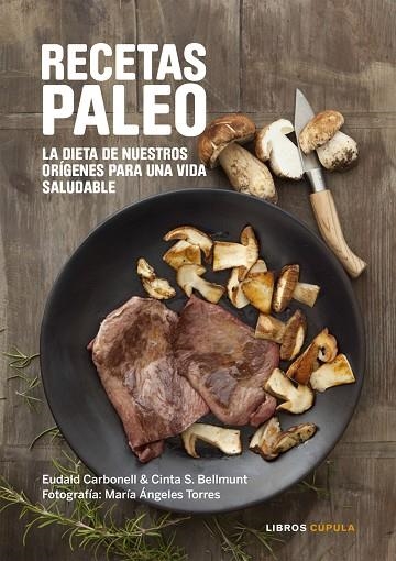 RECETAS PALEO.LA DIETA DE NUESTROS ORÍGENES PARA UNA VIDA SALUDABLE | 9788448022068 | CARBONELL,EUDALD/BELLMUNT,CINTA S./TORRES,MARÍA ÁNGELES (FOTOS) | Llibreria Geli - Llibreria Online de Girona - Comprar llibres en català i castellà