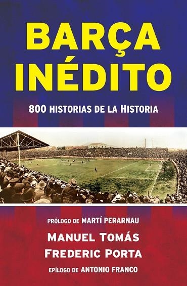 BARÇA INÉDITO.800 HISTORIAS DE LA HISTORIA | 9788494418334 | TOMÁS,MANUEL/PORTA,FREDERIC | Llibreria Geli - Llibreria Online de Girona - Comprar llibres en català i castellà