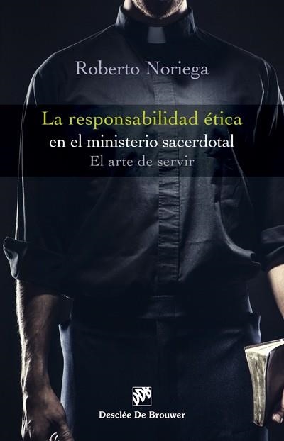 LA RESPONSABILIDAD ÉTICA EN EL MINISTERIO SACERDOTAL.EL ARTE DE SERVIR | 9788433028266 | NORIEGA,ROBERTO | Llibreria Geli - Llibreria Online de Girona - Comprar llibres en català i castellà