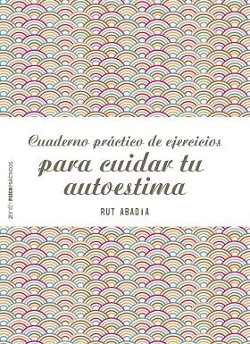 CUADERNO PRÁCTICO DE EJERCICIOS PARA CUIDAR TU AUTOESTIMA | 9788408151975 | ABADÍA,RUT | Llibreria Geli - Llibreria Online de Girona - Comprar llibres en català i castellà