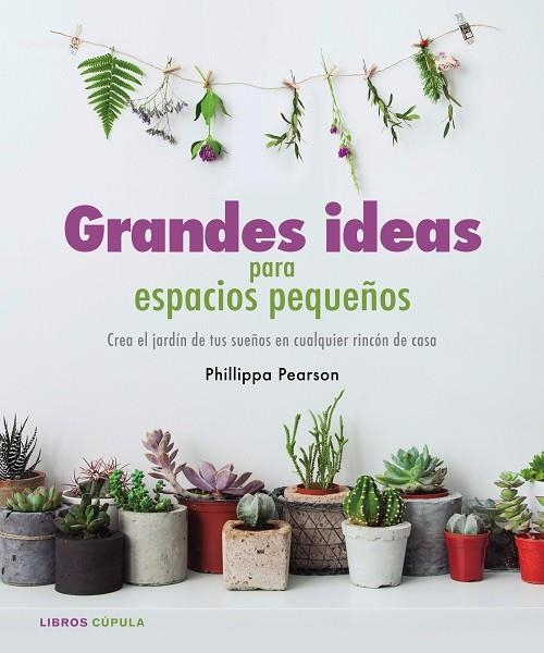 GRANDES IDEAS PARA ESPACIOS PEQUEÑOS.CREA EL JARDÍN DE TUS SUEÑOS EN CUALQUIER RINCÓN DE CASA | 9788448022112 | PEARSON,PHILIPPA | Llibreria Geli - Llibreria Online de Girona - Comprar llibres en català i castellà