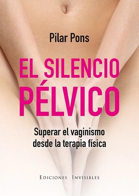 EL SILENCIO PÉLVICO.SUPERAR EL VAGINISMO DESDE LA TERAPIA FÍSICA | 9788494419584 | PONS,PILAR | Llibreria Geli - Llibreria Online de Girona - Comprar llibres en català i castellà