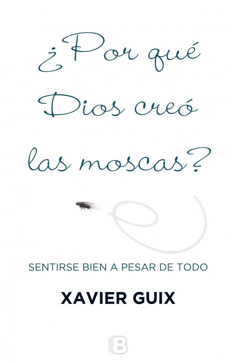 POR QUÉ DIOS CREÓ LAS MOSCAS? SENTIRSE BIEN A PESAR DE TODO | 9788466659147 | GUIX,XAVIER | Libreria Geli - Librería Online de Girona - Comprar libros en catalán y castellano