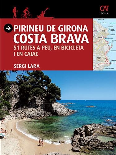 PIRINEU DE GIRONA.COSTA BRAVA.51 RUTES A PEU,EN BICICLETA I EN CAIAC | 9788484786740 | LARA,SERGI | Llibreria Geli - Llibreria Online de Girona - Comprar llibres en català i castellà