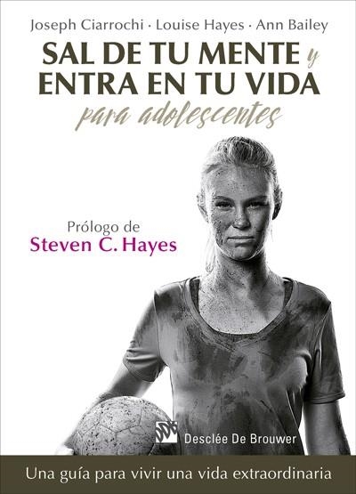 SAL DE TU MENTE Y ENTRA EN TU VIDA PARA ADOLESCENTES. UNA GUÍA PARA VIVIR UNA VIDA EXTRAORDINARIA | 9788433028389 | CIARROCHI,JOSEPH/HAYES,LOUISE/BAILEY,ANN | Llibreria Geli - Llibreria Online de Girona - Comprar llibres en català i castellà