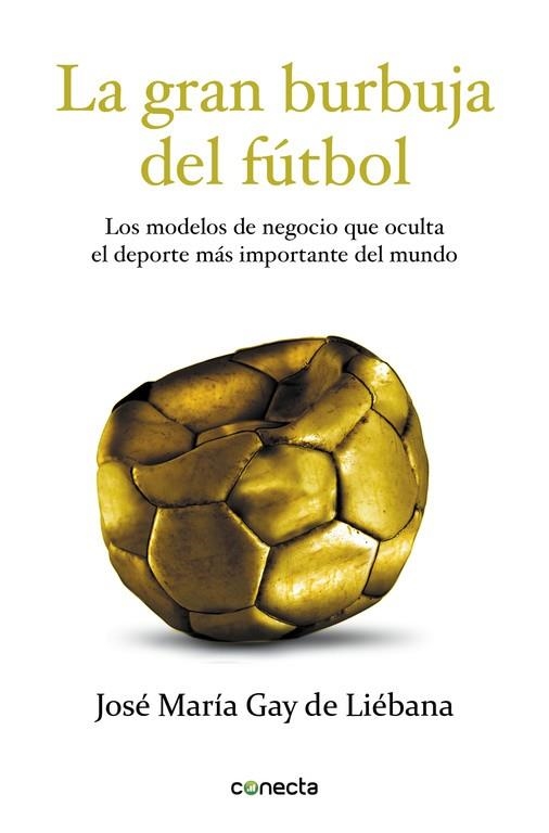 LA GRAN BURBUJA DEL FÚTBOL.LOS MODELOS DE NEGOCIO QUE OCULTA EL DEPORTE MÁS IMPORTANTE DEL MUNDO | 9788415431572 | GAY DE LIÉBANA,JOSÉ MARÍA | Llibreria Geli - Llibreria Online de Girona - Comprar llibres en català i castellà