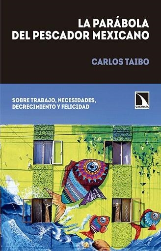 LA PARÁBOLA DEL PESCADOR MEXICANO.SOBRE TRABAJO,NECESIDADES,DECRECIMIENTO Y FELICIDAD | 9788490971420 | TAIBO,CARLOS | Llibreria Geli - Llibreria Online de Girona - Comprar llibres en català i castellà