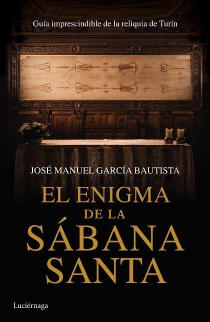 EL ENIGMA DE LA SÁBANA SANTA.GUÍA IMPRESCINDIBLE DE LA RELIQUIA DE TURÍN | 9788416694068 | GARCÍA BAUTISTA,JOSÉ MANUEL | Llibreria Geli - Llibreria Online de Girona - Comprar llibres en català i castellà