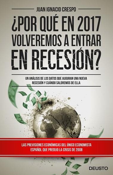 POR QUÉ EN 2017 VOLVEREMOS A ENTRAR EN RECESIÓN?UN ANÁLISIS DE LOS DATOS QUE AUGURAN UNA NUEVA RECESIÓN Y CUÁNDO SALDREMOS DE EL | 9788423425365 | CRESPO CARRILLO,JUAN IGNACIO | Llibreria Geli - Llibreria Online de Girona - Comprar llibres en català i castellà