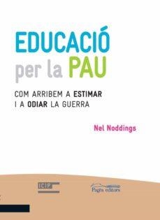 EDUCACIÓ PER LA PAU.COM ARRIBEM A ESTIMAR I A ODIAR LA GUERRA | 9788499757476 | NODDINGS,NEL | Llibreria Geli - Llibreria Online de Girona - Comprar llibres en català i castellà