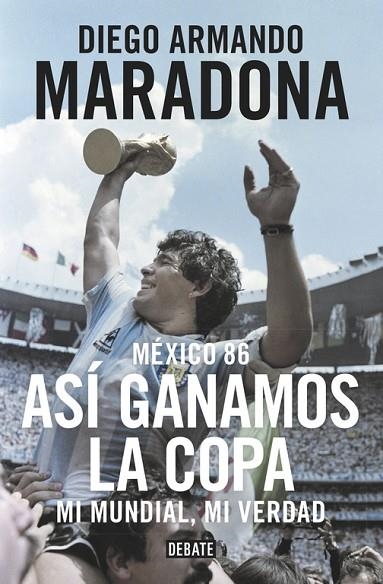 MÉXICO 86.ASÍ GANAMOS LA COPA.MI MUNDIAL,MI VERDAD | 9788499926278 | MARADONA,DIEGO ARMANDO | Llibreria Geli - Llibreria Online de Girona - Comprar llibres en català i castellà