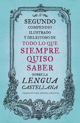 SEGUNDO COMPENDIO ILUSTRADO Y DELEITOSO DE TODO LO QUE SIEMPRE QUISO SABER SOBRE LA LENGUA CASTELLANA | 9788499926513 | Llibreria Geli - Llibreria Online de Girona - Comprar llibres en català i castellà