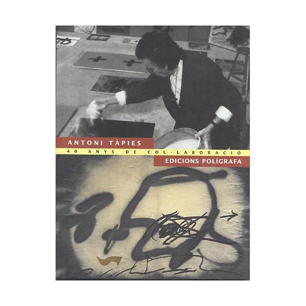 ANTONI TAPIES.40 ANYS DE COL.LABORACIO | 9788434310568 | TAPIES,ANTONI | Llibreria Geli - Llibreria Online de Girona - Comprar llibres en català i castellà