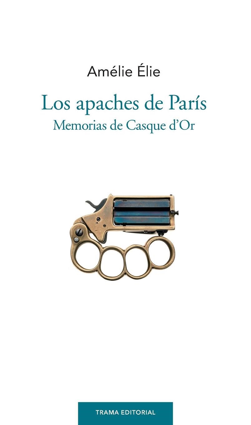 LOS APACHES DE PARÍS.MEMORIAS DE CASQUE D'OR | 9788492755752 | ÉLIE,AMÉLIE | Llibreria Geli - Llibreria Online de Girona - Comprar llibres en català i castellà