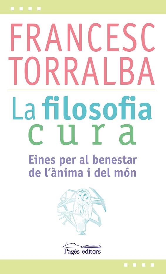 LA FILOSOFIA CURA.EINES PER AL BENESTAR DE L'ÀNIMA I DEL MÓN | 9788499757551 | TORRALBA ROSELLÓ, FRANCESC | Libreria Geli - Librería Online de Girona - Comprar libros en catalán y castellano