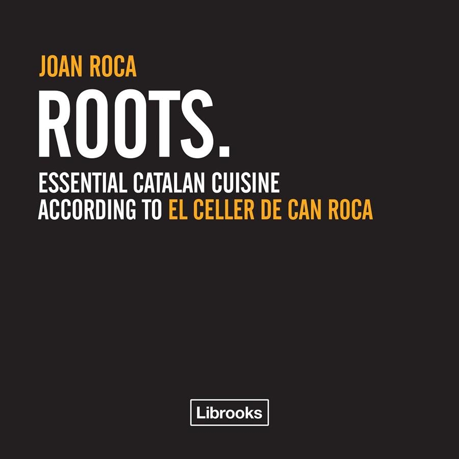 ROOTS.ESSENTIAL CATALAN CUISINE ACCORDING TO EL CELLER DE CAN ROCA | 9788494509544 | ROCA,JOAN | Llibreria Geli - Llibreria Online de Girona - Comprar llibres en català i castellà