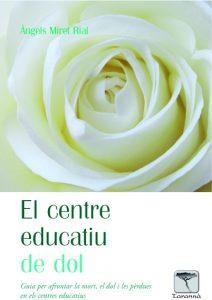 EL CENTRE EDUCATIU DE DOL.GUIA PER AFRONTAR LA MORT,EL DOL I LES PÈRDUES EN ELS CENTRES EDUCATIUS | 9788494354892 | MIRET RIAT,ÀNGELS | Llibreria Geli - Llibreria Online de Girona - Comprar llibres en català i castellà