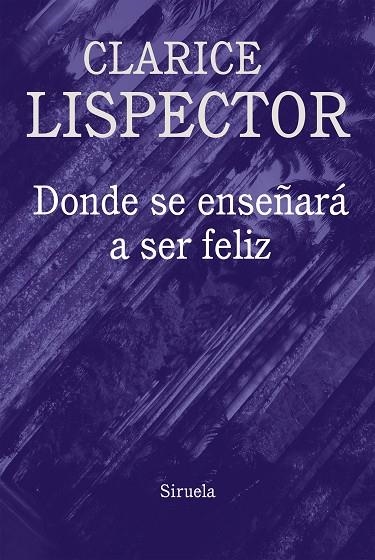 DONDE SE ENSEÑARÁ A SER FELIZ | 9788416638796 | LISPECTOR,CLARICE | Libreria Geli - Librería Online de Girona - Comprar libros en catalán y castellano