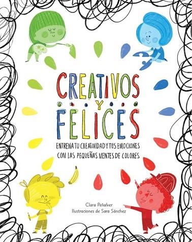 CREATIVOS Y FELICES.ENTRENA TU CREATIVIDAD Y TUS EMOCIONES CON LAS PEQUEÑAS MENTES DE COLORES | 9788448845698 | PEÑALVER,CLARA/SANCHEZ,SARA | Llibreria Geli - Llibreria Online de Girona - Comprar llibres en català i castellà