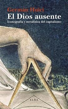 EL DIOS AUSENTE.ICONOGRAFÍA Y METAFÍSICA DEL CAPITALISMO | 9788494366697 | HUICI,GERMÁN | Llibreria Geli - Llibreria Online de Girona - Comprar llibres en català i castellà