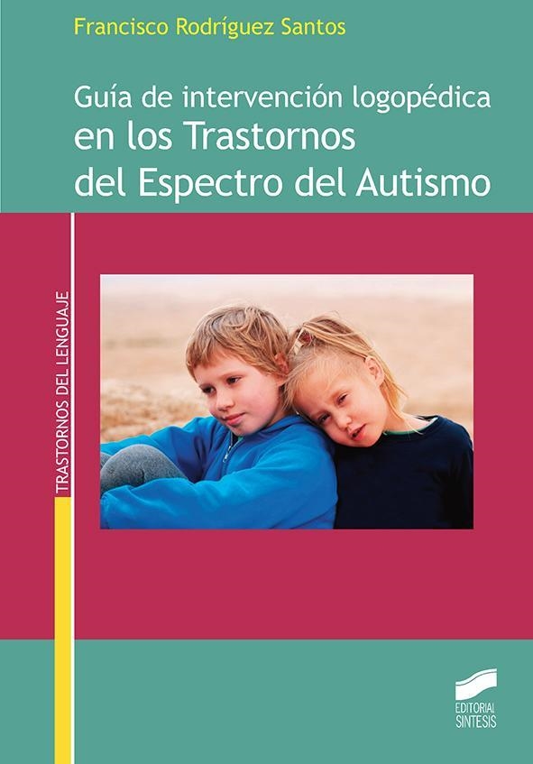 GUÍA DE INTERVENCIÓN LOGOPÉDICA EN LOS TRASTORNOS DEL ESPECTRO DEL AUTISMO | 9788490773826 | RODRÍGUEZ SANTOS,FRANCISCO | Llibreria Geli - Llibreria Online de Girona - Comprar llibres en català i castellà