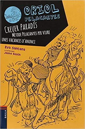 ORIOL PELACANYES-4.CREUER PARADIS.MÈTODE PELACANYES PER VIURE UNES VACANCES D'ANUNCI | 9788447929573 | SANTANA,EVA | Llibreria Geli - Llibreria Online de Girona - Comprar llibres en català i castellà