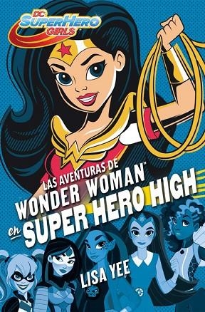 LAS AVENTURAS DE WONDER WOMAN EN SUPER HERO HIGH (DC SUPER HERO GIRLS 1) | 9788490436745 | YEE,LISA | Llibreria Geli - Llibreria Online de Girona - Comprar llibres en català i castellà