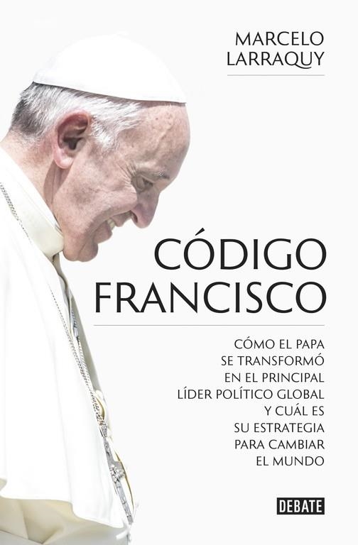 CÓDIGO FRANCISCO CÓMO EL PAPA SE TRANSFORMÓ EN EL PRINCIPAL LÍDER POLÍTICO GLOBAL Y CUÁL ES SU ESTRATEGIA PARA CAMBIAR EL MUNDO | 9788499926865 | LARRAQUY,MARCELO | Llibreria Geli - Llibreria Online de Girona - Comprar llibres en català i castellà