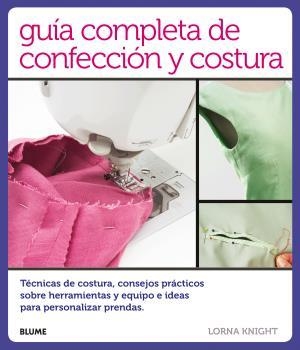 GUÍA COMPLETA DE CONFECCIÓN Y COSTURA | 9788416138814 | KNIGHT,LORNA | Llibreria Geli - Llibreria Online de Girona - Comprar llibres en català i castellà