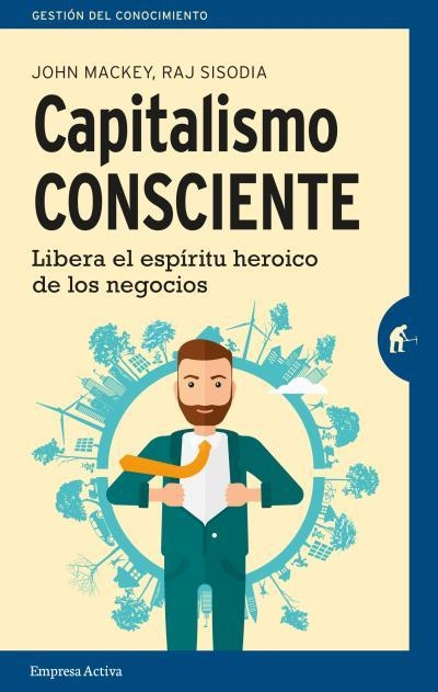 CAPITALISMO CONSCIENTE.LIBERA EL ESPÍRITU HEROICO DE LOS NEGOCIOS | 9788492921553 | MACKEY,JOHN/SISODIA,RAJENDRA | Llibreria Geli - Llibreria Online de Girona - Comprar llibres en català i castellà