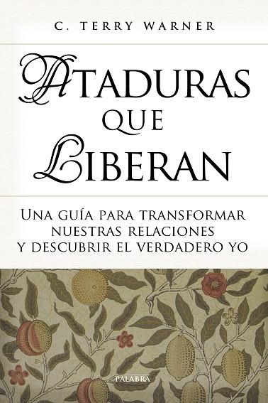 ATADURAS QUE LIBERAN.UNA GUÍA PARA TRANSFORMAR NUESTRAS RELACIONES Y DESCUBRIR EL VERDADERO YO | 9788490613542 | WARNER, C. TERRY | Libreria Geli - Librería Online de Girona - Comprar libros en catalán y castellano