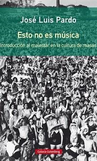 ESTO NO ES MÚSICA.INTRODUCCIÓN AL MALESTAR EN LA CULTURA DE MASAS | 9788416734689 | PARDO,JOSÉ LUIS | Llibreria Geli - Llibreria Online de Girona - Comprar llibres en català i castellà