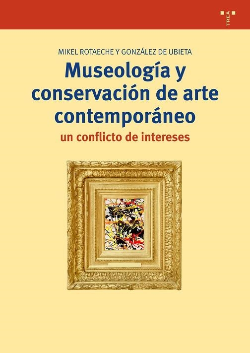 MUSEOLOGÍA Y CONSERVACIÓN DE ARTE CONTEMPORÁNEO.UN CONFLICTO DE INTERESES | 9788497049597 | ROTAECHE Y GONZÁLEZ DE UBIETA,MIKEL | Libreria Geli - Librería Online de Girona - Comprar libros en catalán y castellano