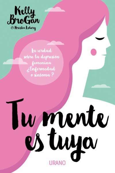 TU MENTE ES TUYA. LA VERDAD SOBRE LA DEPRESIÓN FEMENINA. ¿ENFERMEDAD O SÍNTOMA? | 9788479539597 | LOBERG,KRISTIN/BROGAN,KELLY | Llibreria Geli - Llibreria Online de Girona - Comprar llibres en català i castellà