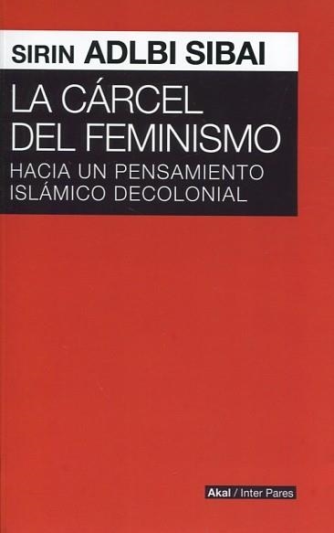 LA CARCEL DEL FEMINISMO.HACIA UN PENSAMIENTO ISLÁMICO DESCOLONIAL | 9786079564186 | ADLI SIBAI,SIRIN | Llibreria Geli - Llibreria Online de Girona - Comprar llibres en català i castellà