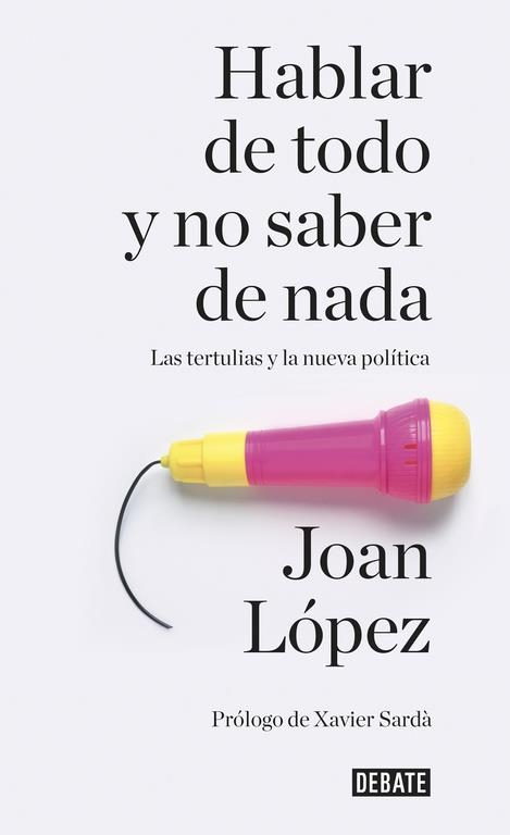 HABLAR DE TODO Y NO SABER DE NADA.LAS TERTULIAS Y LA NUEVA POLÍTICA | 9788499926858 | LOPEZ,JOAN | Llibreria Geli - Llibreria Online de Girona - Comprar llibres en català i castellà