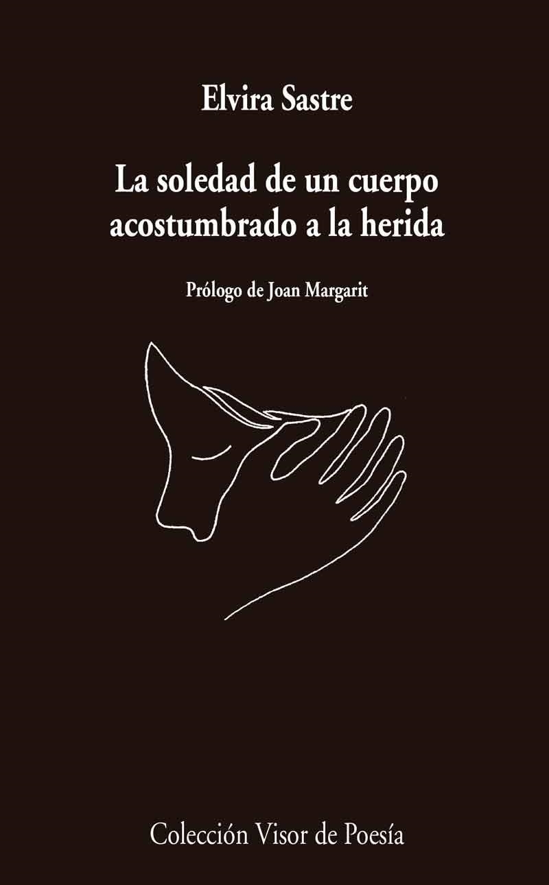 LA SOLEDAD DE UN CUERPO ACOSTUMBRADO A LA HERIDA | 9788498959741 | SASTRE,ELVIRA | Libreria Geli - Librería Online de Girona - Comprar libros en catalán y castellano