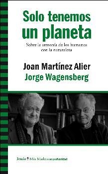 SOLO TENEMOS UN PLANETA.SOBRE LA ARMONIA DE LOS HUMANOS CON LA NATURALEZA | 9788498887563 | WAGENSBERG,JORGE/MARTINEZ ALIER,JOAN | Libreria Geli - Librería Online de Girona - Comprar libros en catalán y castellano