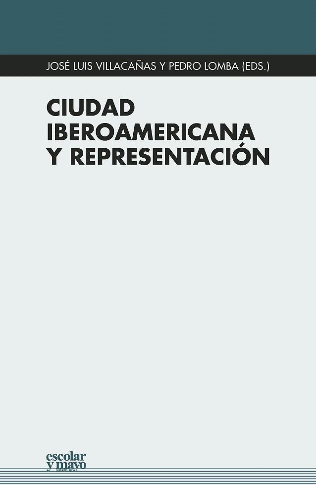 CIUDAD IBEROAMERICANA Y REPRESENTACIÓN | 9788416020720 | VILLACAÑAS,JOSÉ LUIS/LOMBA,PEDRO (EDS.) | Llibreria Geli - Llibreria Online de Girona - Comprar llibres en català i castellà