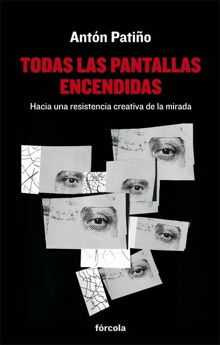 TODAS LAS PANTALLAS ENCENDIDAS.HACIA UNA RESISTENCIA CREATIVA DE LA MIRADA | 9788416247813 | PATIÑO,ANTÓN | Libreria Geli - Librería Online de Girona - Comprar libros en catalán y castellano