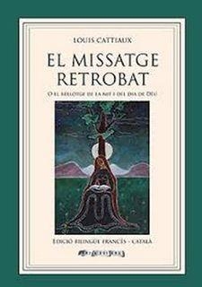 EL MISSATGE RETROBAT O EL RELLOTGE DE LA NIT I DEL DIA DE DÉU(EDICIO BIBLINGÜE FRANCÈS-CATALÀ) | 9788494604010 | CATTIAUX,LOUIS | Llibreria Geli - Llibreria Online de Girona - Comprar llibres en català i castellà