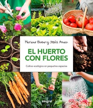 EL HUERTO CON FLORES. CULTIVO ECOLÓGICO EN PEQUEÑOS ESPACIOS. | 9788491180661 | BUENO BOSCH,MARIANO/ARNAU FRESQUET,JESUS | Llibreria Geli - Llibreria Online de Girona - Comprar llibres en català i castellà