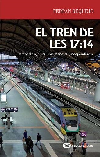 EL TREN DE LES 17:14.DEMOCRÀCIA,PLURALISME,BENESTAR,INDEPENDÈNCIA | 9788491175599 | REQUEJO COLL,FERRAN | Libreria Geli - Librería Online de Girona - Comprar libros en catalán y castellano