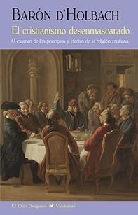 EL CRISTIANISMO DESENMASCARADO O EXAMEN DE LOS PRINCIPIOS Y EFECTOS DE LA RELIGIÓN CRISTIANA | 9788477028581 | D'HOLBACH,BARÓN  | Llibreria Geli - Llibreria Online de Girona - Comprar llibres en català i castellà